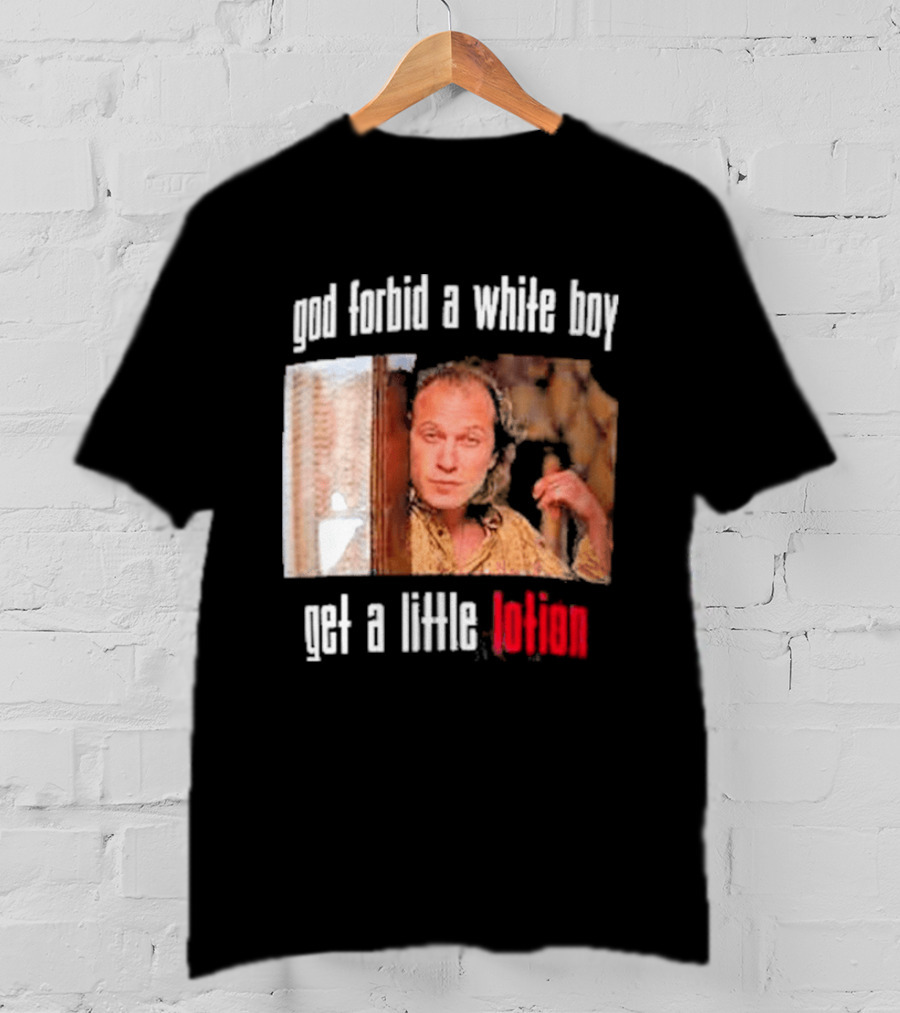 God Forbid A White Boy Get A Little Lotion Image T-Shirt