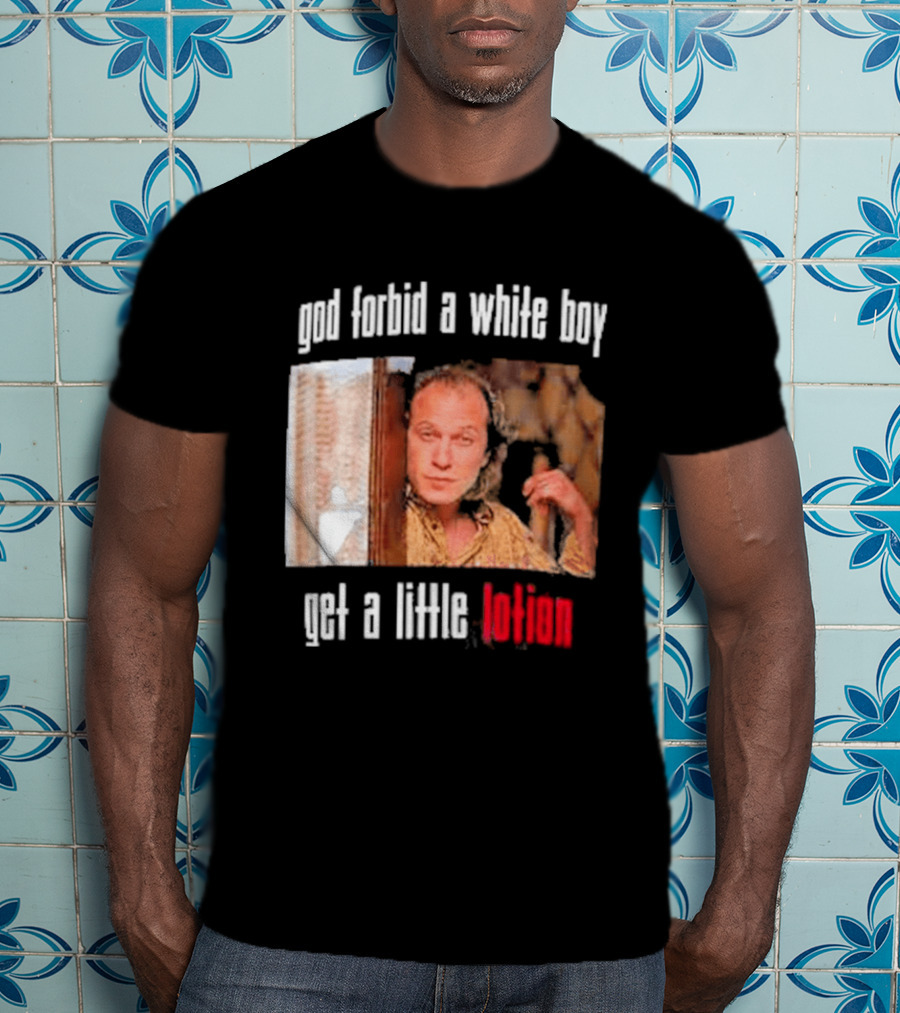 God Forbid A White Boy Get A Little Lotion Image T-Shirt
