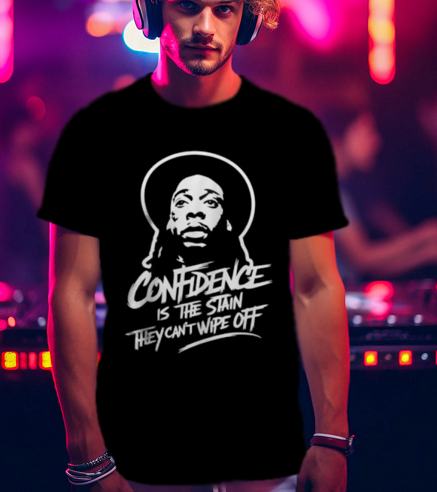 Confidence Is The Stain They Can't Wipe Off T-Shirt