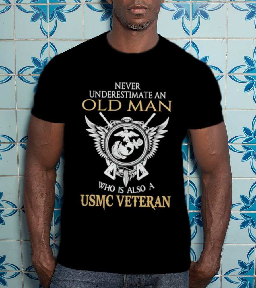 Never Underestimate An Old Man Who Is Also A USMC Veteran With Eagle Globe And Anchor T-Shirt