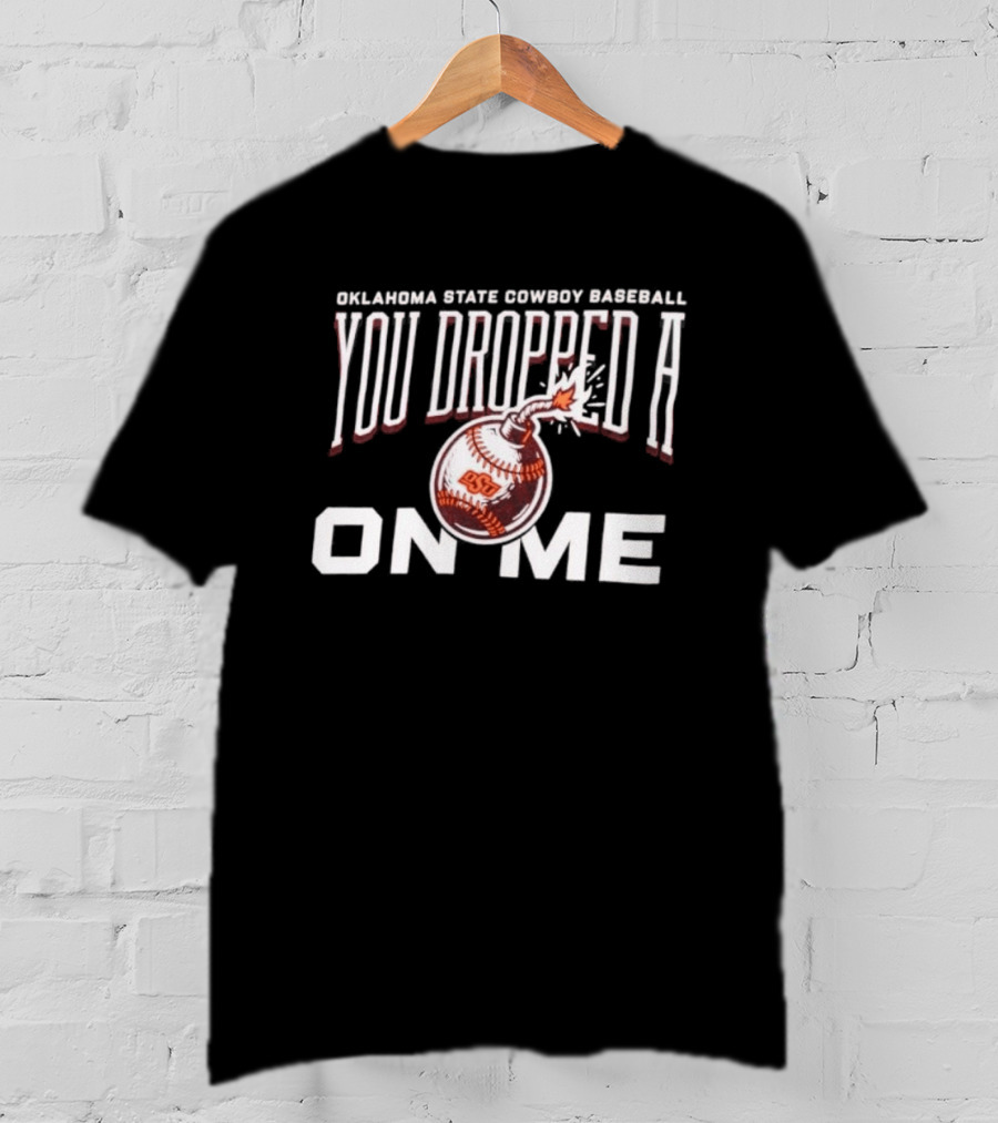 Oklahoma State Cowboys Baseball You Dropped A Bomb On Me T-Shirt