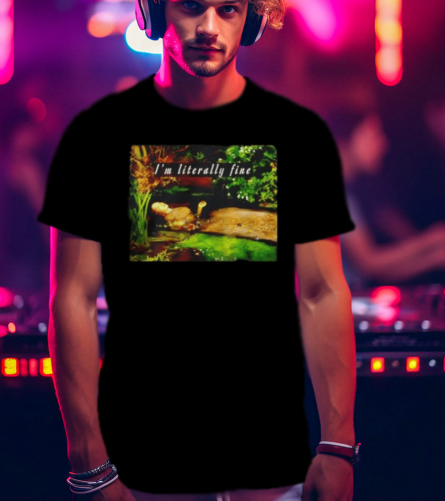 I'm Literally Fine Ophelia Hamlet Painting Sarcastic Mood T-Shirt