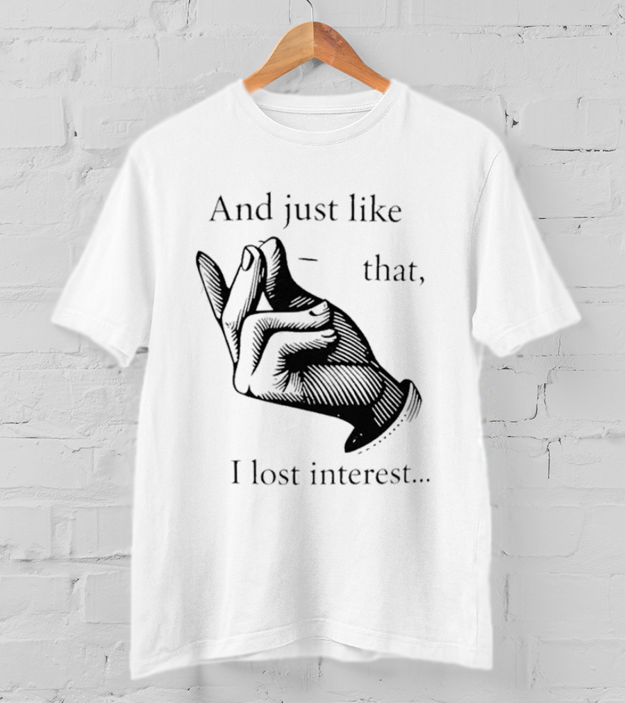 And Just Like That I Lost Interest Snap Fingers T-Shirt