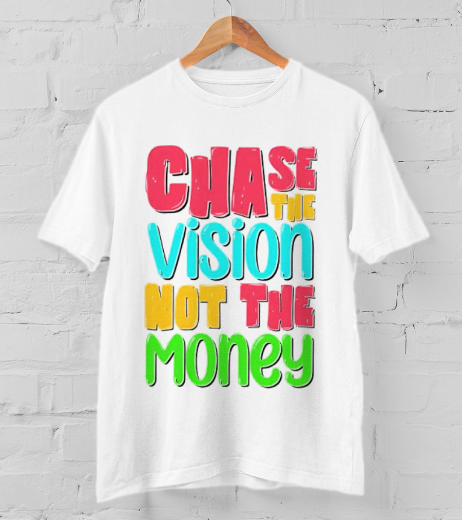 Chase The Vision Not The Money Bold Motivational Phrase T-Shirt