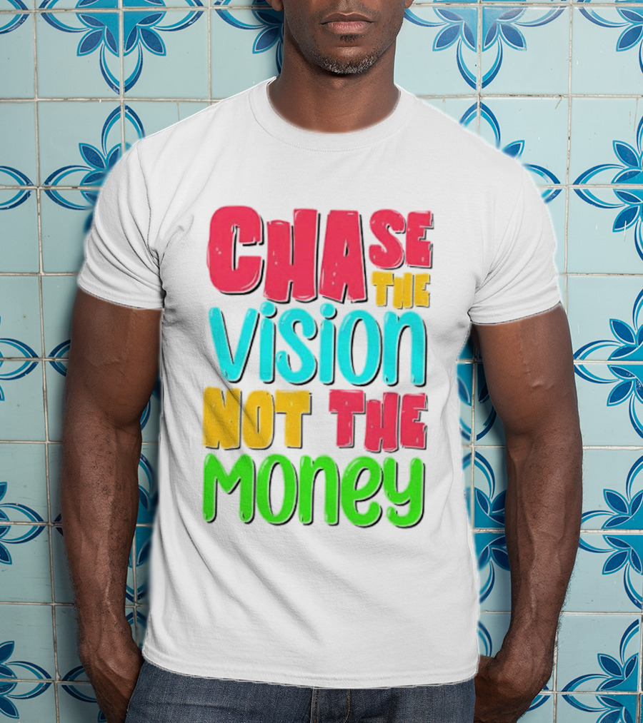 Chase The Vision Not The Money Bold Motivational Phrase T-Shirt