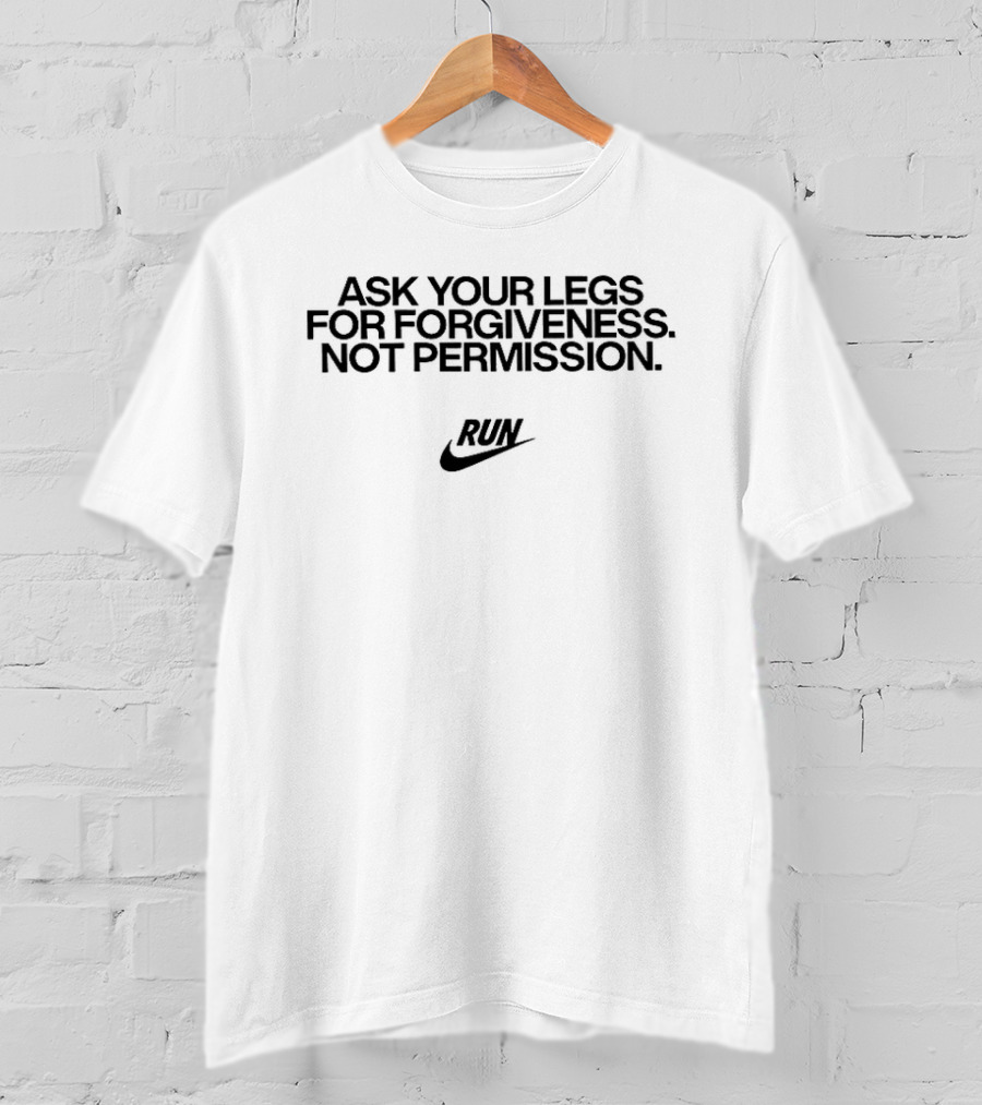 Ask Your Legs For Forgiveness Not Permission Run Nike T-Shirt