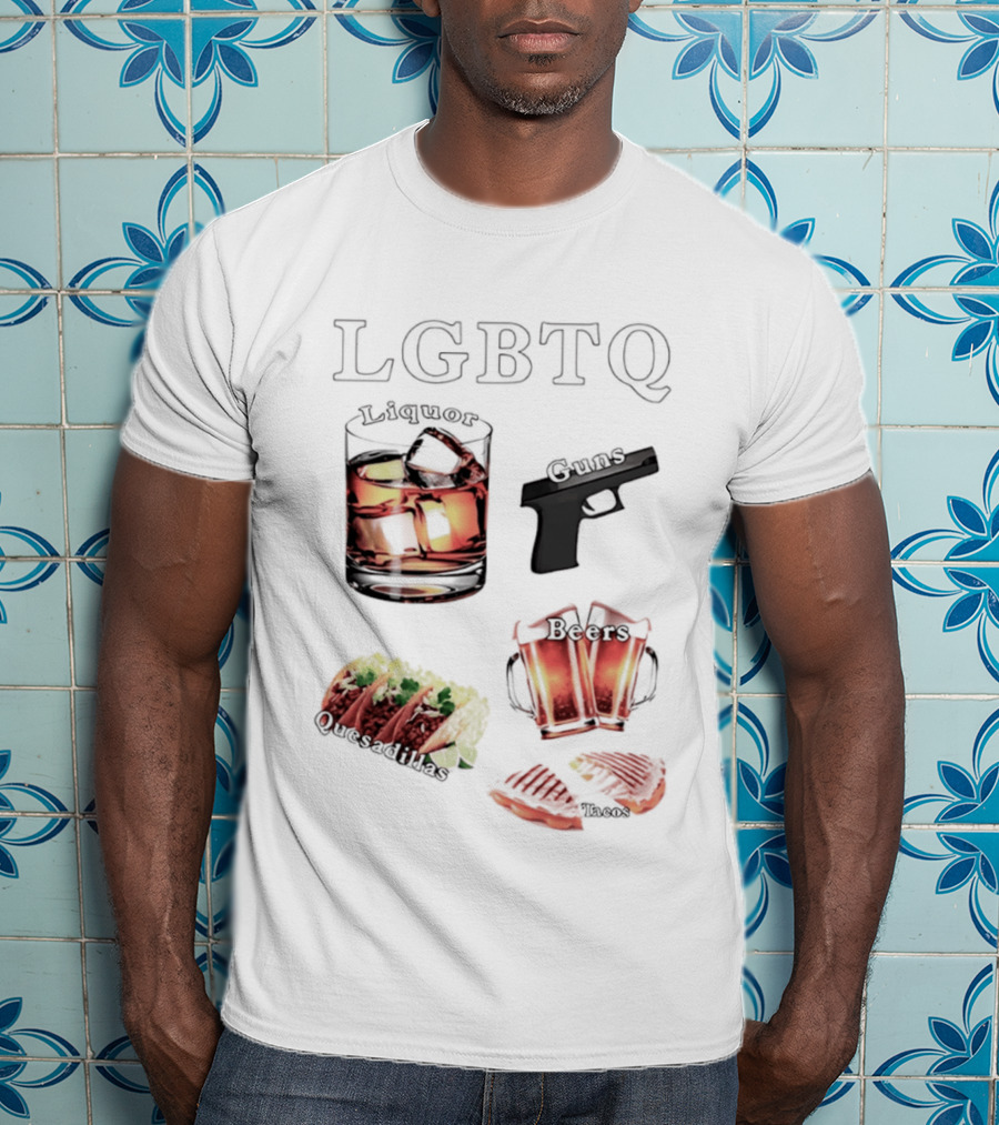 LGBTQ Liquor Guns Beers Tacos Quesadillas Bold Fun Lifestyle T-Shirt