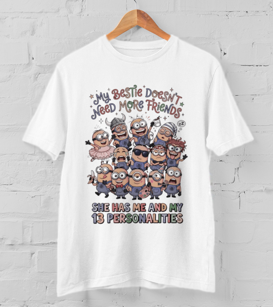 Minion My Bestie Doesn't Need More Friends She Has Me And My 13 Personalities T-Shirt