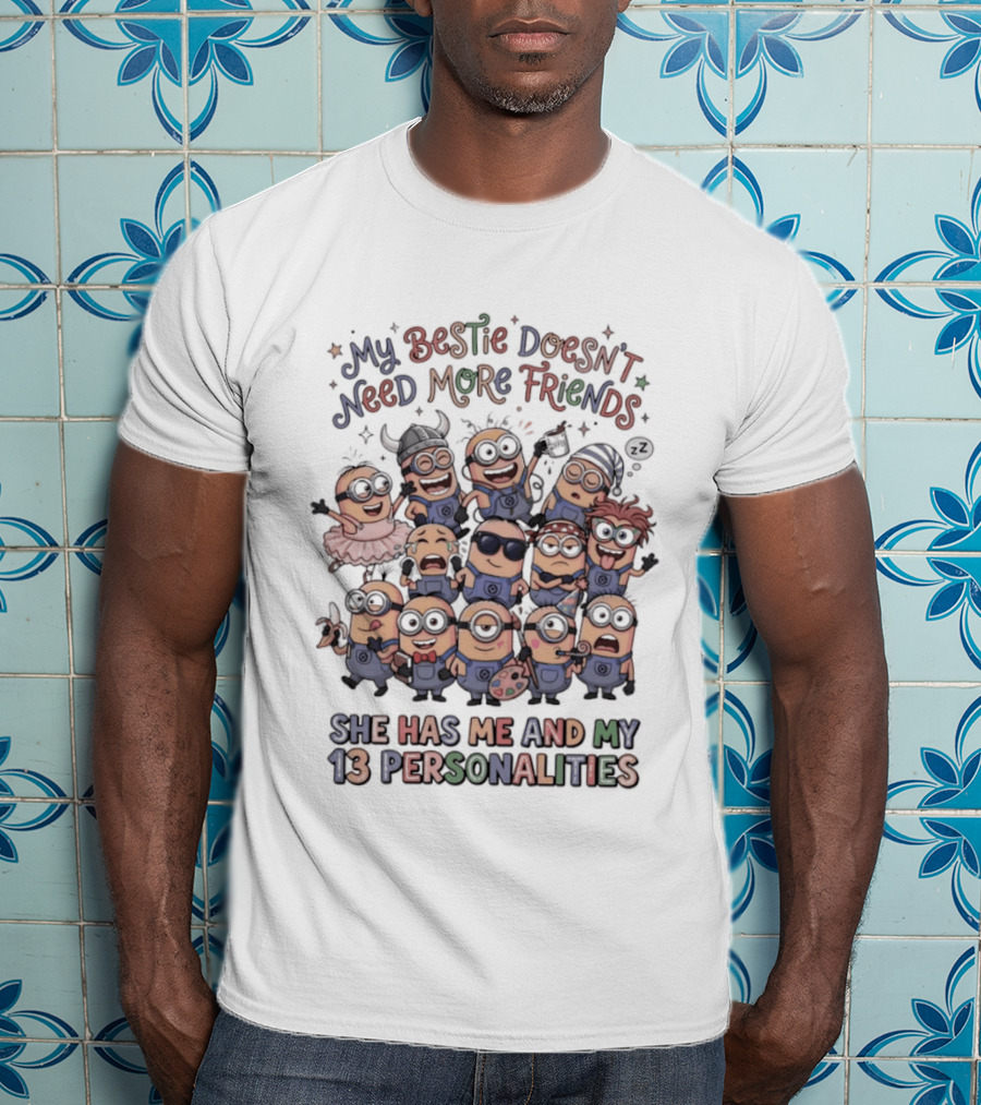 Minion My Bestie Doesn't Need More Friends She Has Me And My 13 Personalities T-Shirt
