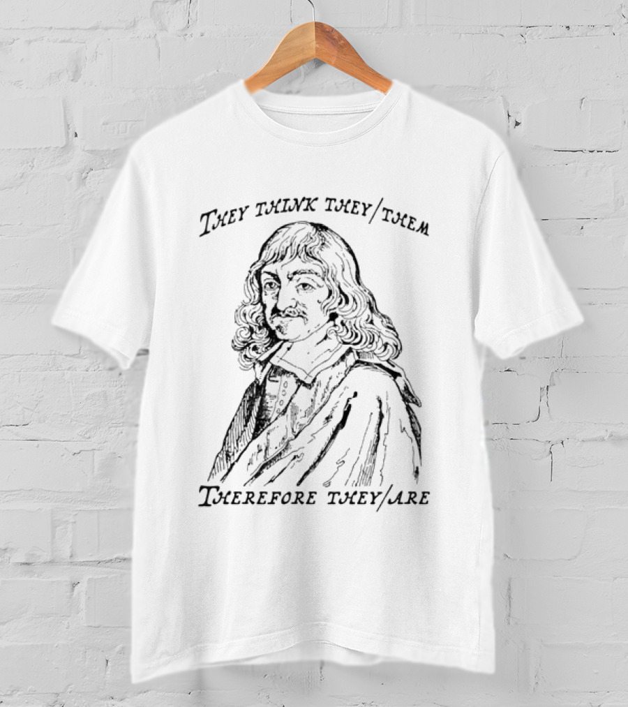 They Think They Them Therefore They Are Philosophy T-Shirt