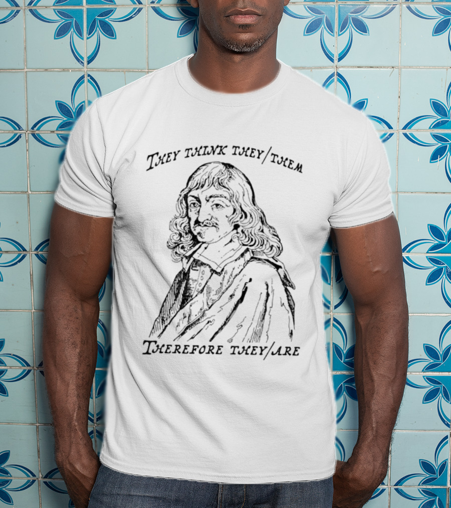 They Think They Them Therefore They Are Philosophy T-Shirt