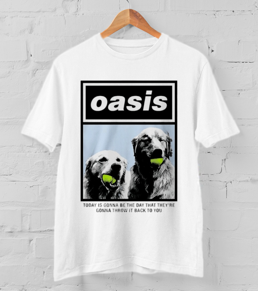 Oasis Dogs With Tennis Balls Today Is Gonna Be The Day That They're Gonna Throw It Back To You T-Shirt