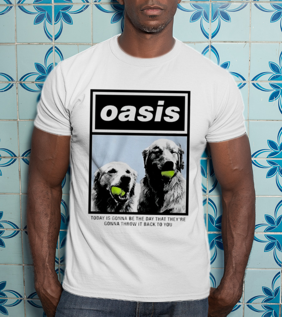 Oasis Dogs With Tennis Balls Today Is Gonna Be The Day That They're Gonna Throw It Back To You T-Shirt