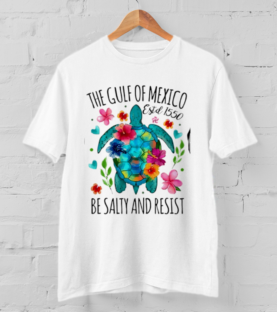 The Gulf Of Mexico Sea Turtle Estd 1550 Be Salty And Resist T-Shirt