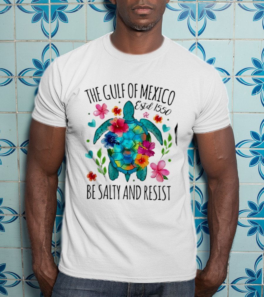 The Gulf Of Mexico Sea Turtle Estd 1550 Be Salty And Resist T-Shirt