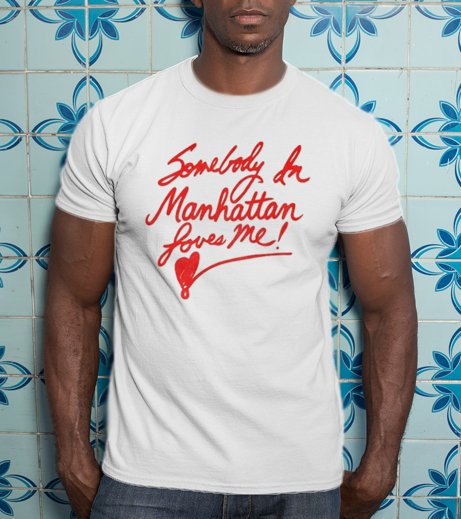 Somebody In Manhattan Loves Me NYC 2026 T-Shirt