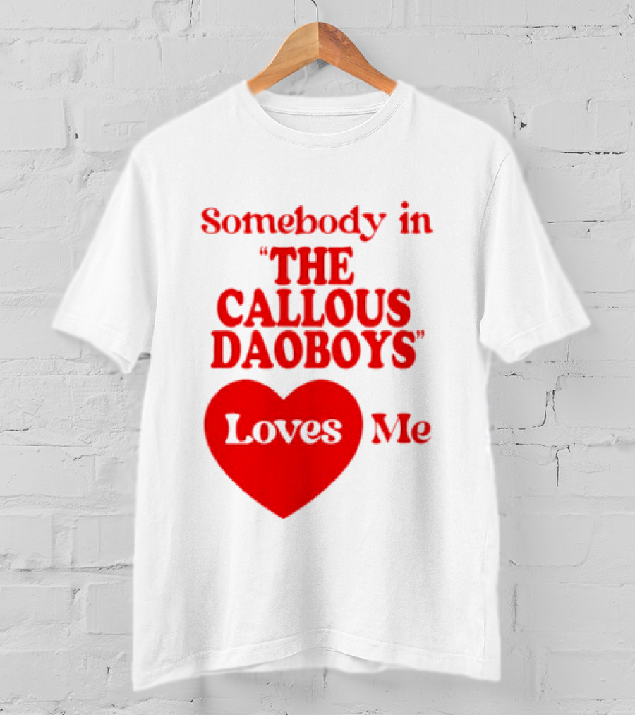 Somebody In The Callous Daoboys Loves Me Heart T-Shirt
