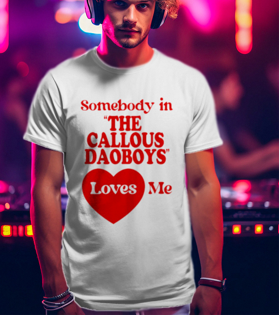 Somebody In The Callous Daoboys Loves Me Heart T-Shirt