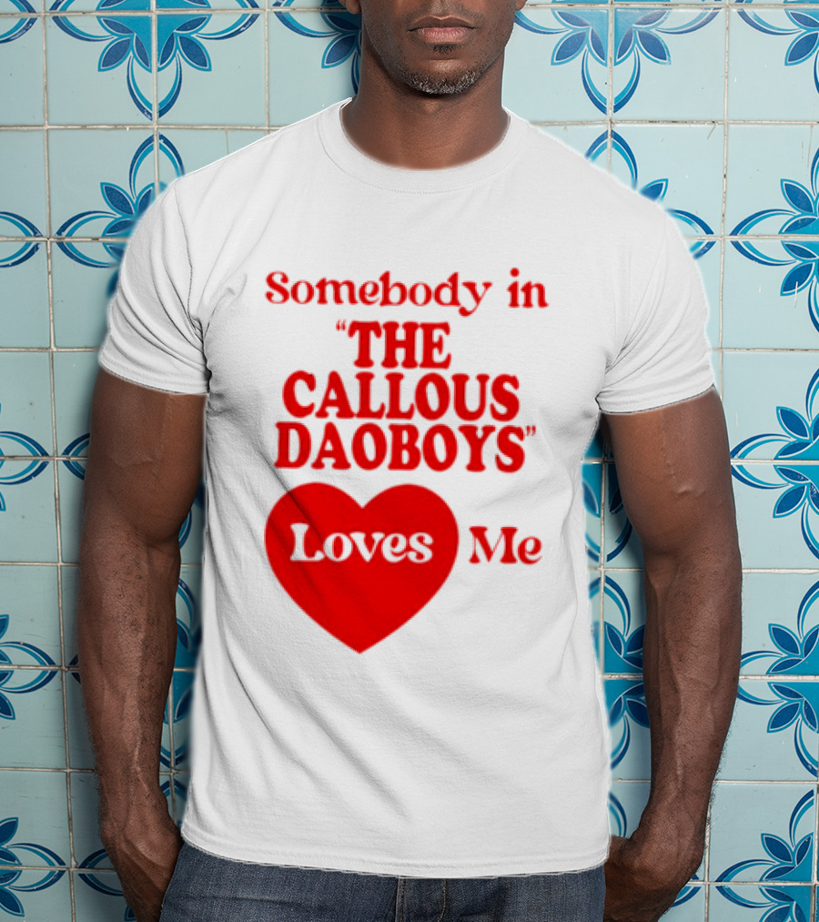 Somebody In The Callous Daoboys Loves Me Heart T-Shirt