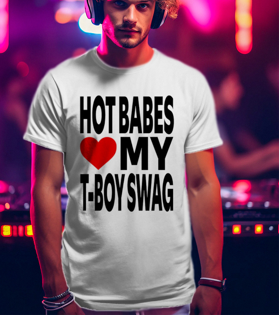 Hot Babes Love My Boy Swag T-Shirt