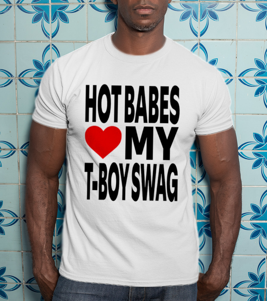 Hot Babes Love My Boy Swag T-Shirt