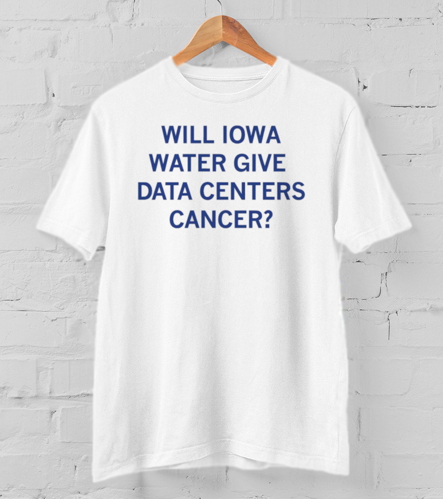 Will Iowa Water Give Data Centers Cancer Concerns And Implications T-Shirt