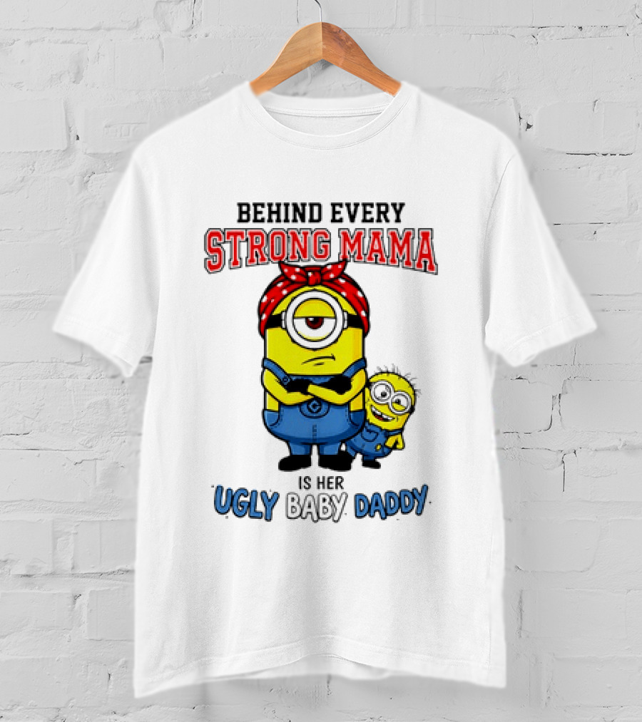 Behind Every Strong Mama Minion Ugly Baby Daddy T-Shirt