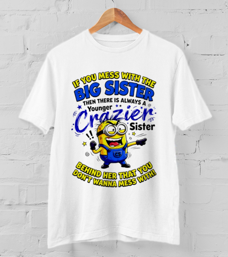 Big Sister Minion Younger Crazier Sister Behind Her That You Don't Wanna Mess T-Shirt