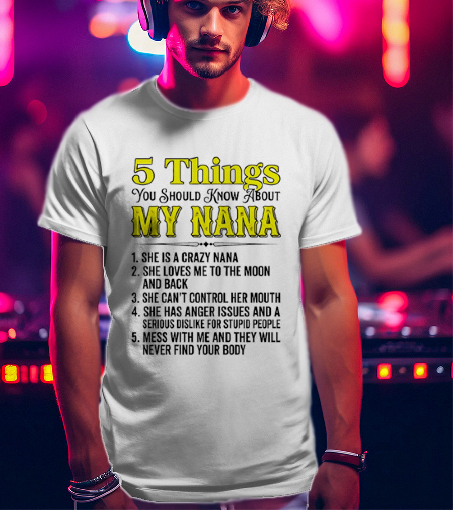 5 Things You Should Know About My Nana Crazy Love Can't Control Anger Issues Mess With Me T-Shirt