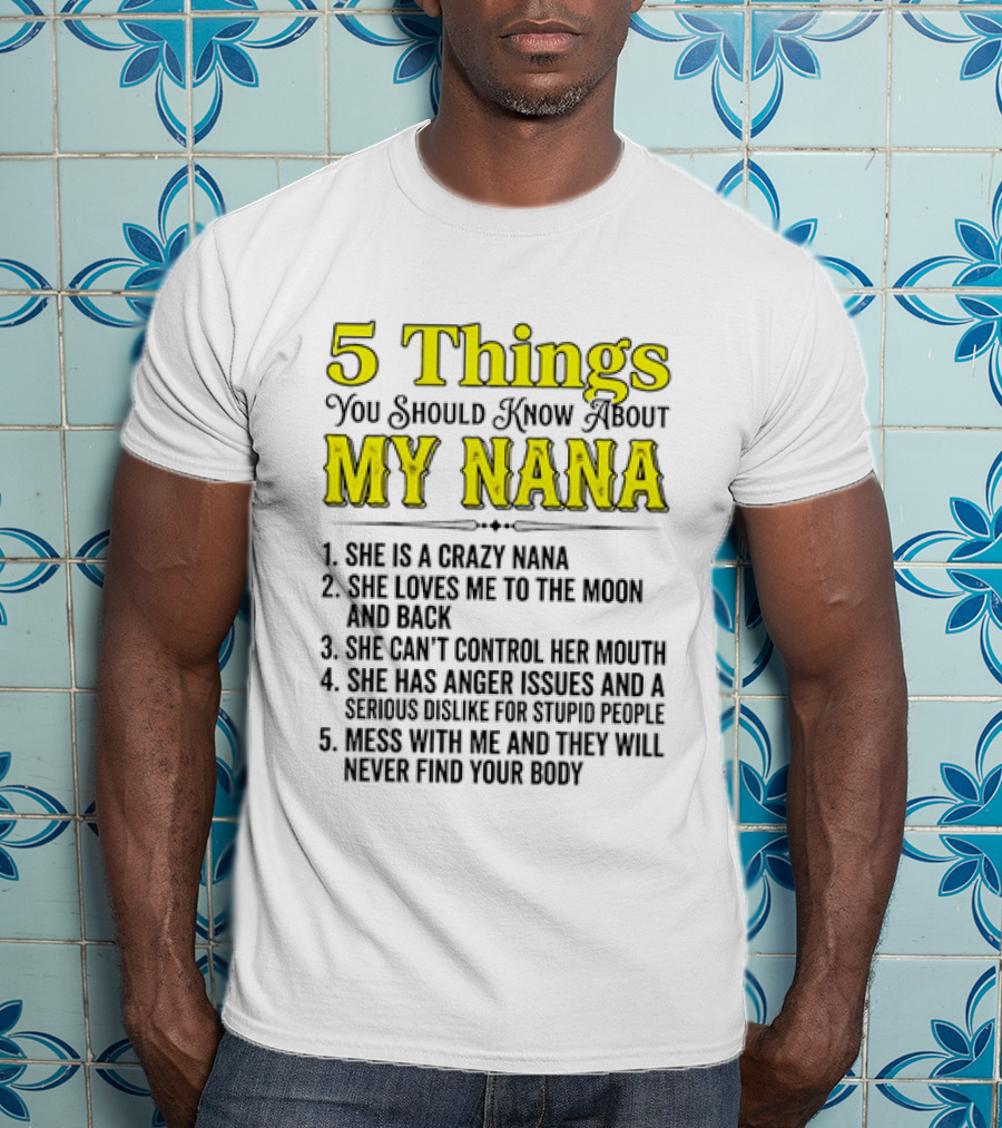 5 Things You Should Know About My Nana Crazy Love Can't Control Anger Issues Mess With Me T-Shirt