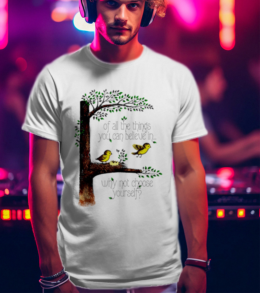 Bird Tree Of All The Things You Can Believe In Why Not Choose Yourself T-Shirt