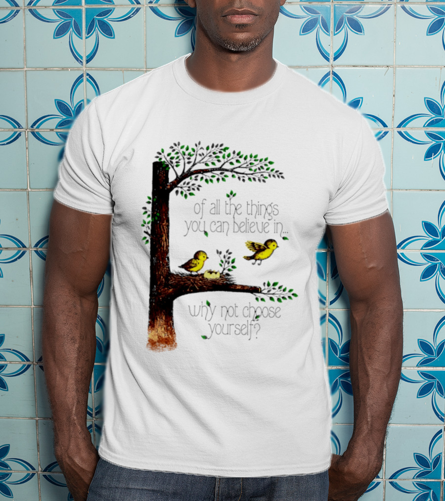 Bird Tree Of All The Things You Can Believe In Why Not Choose Yourself T-Shirt