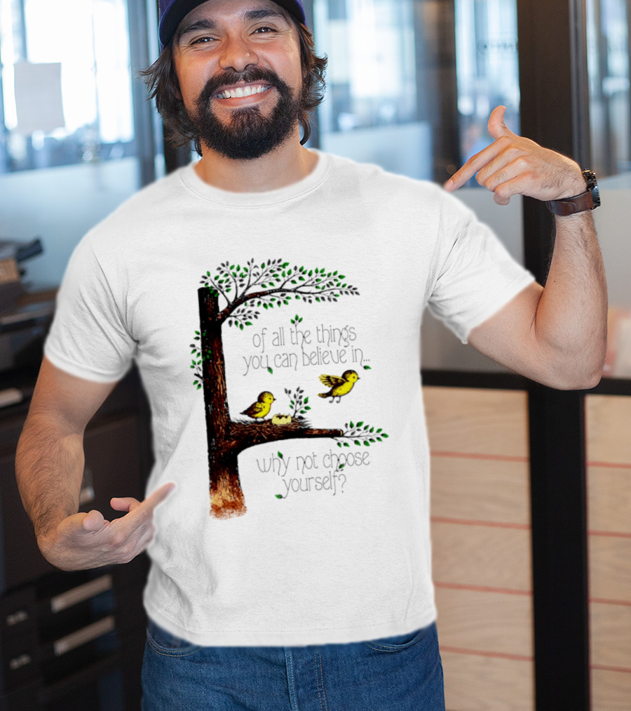Bird Tree Of All The Things You Can Believe In Why Not Choose Yourself T-Shirt
