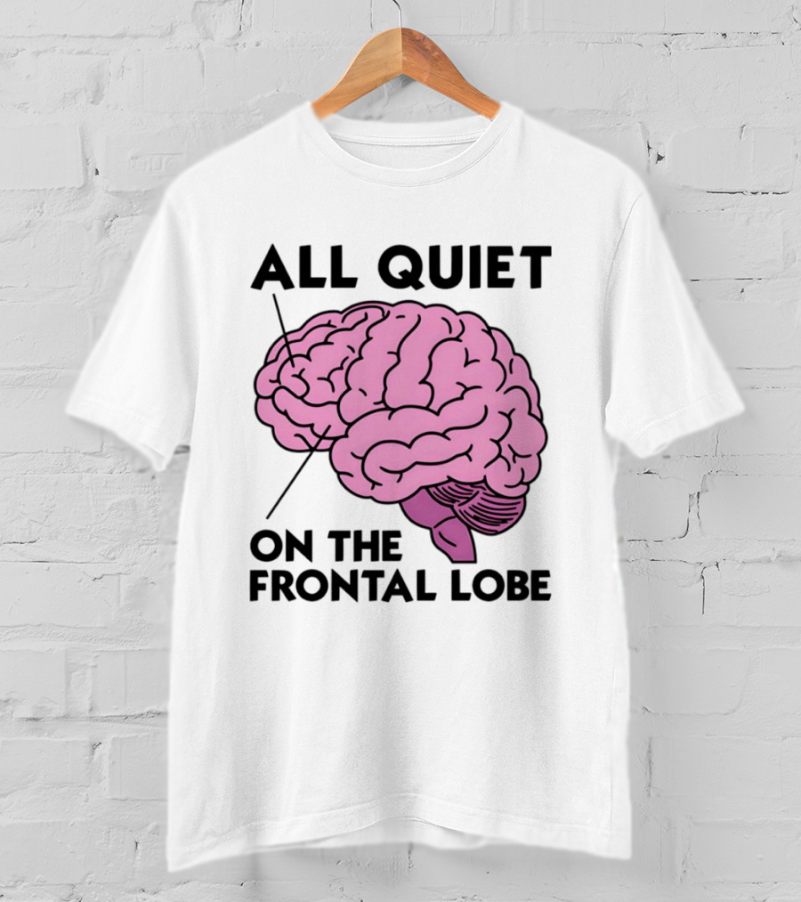 All Quiet On The Frontal Lobe Brain T-Shirt