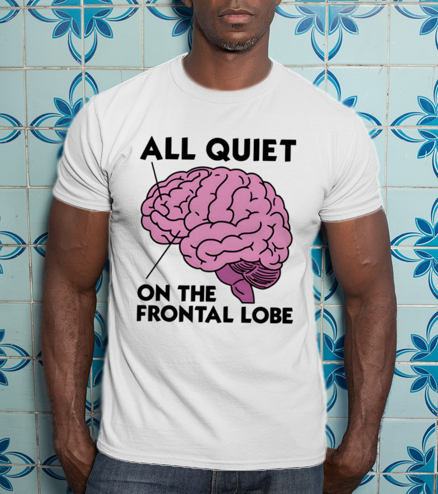 All Quiet On The Frontal Lobe Brain T-Shirt