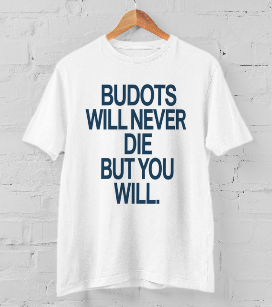 Budots Will Never Die But You Will T-Shirt