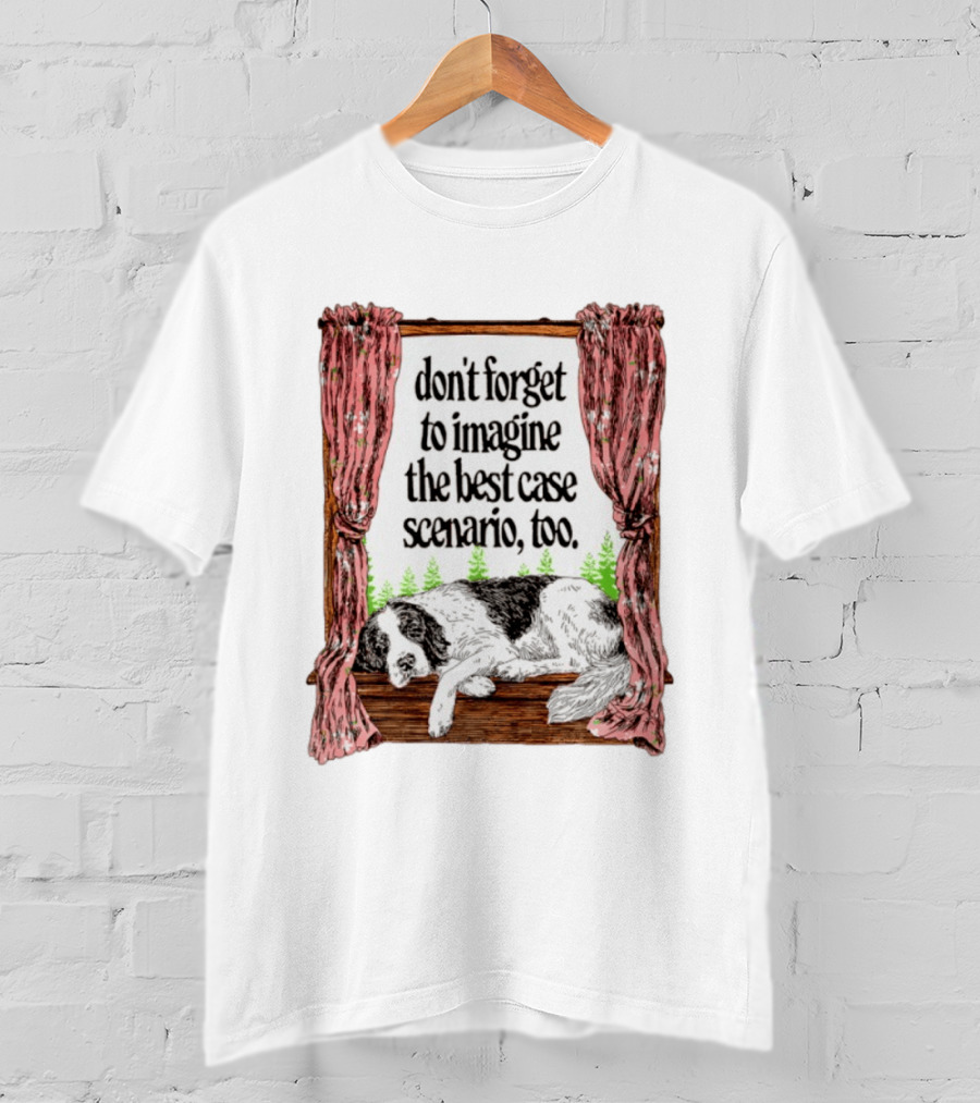 Don't Forget To Imagine The Best Case Scenario Too Dog Sleeping By Window With Curtains T-Shirt