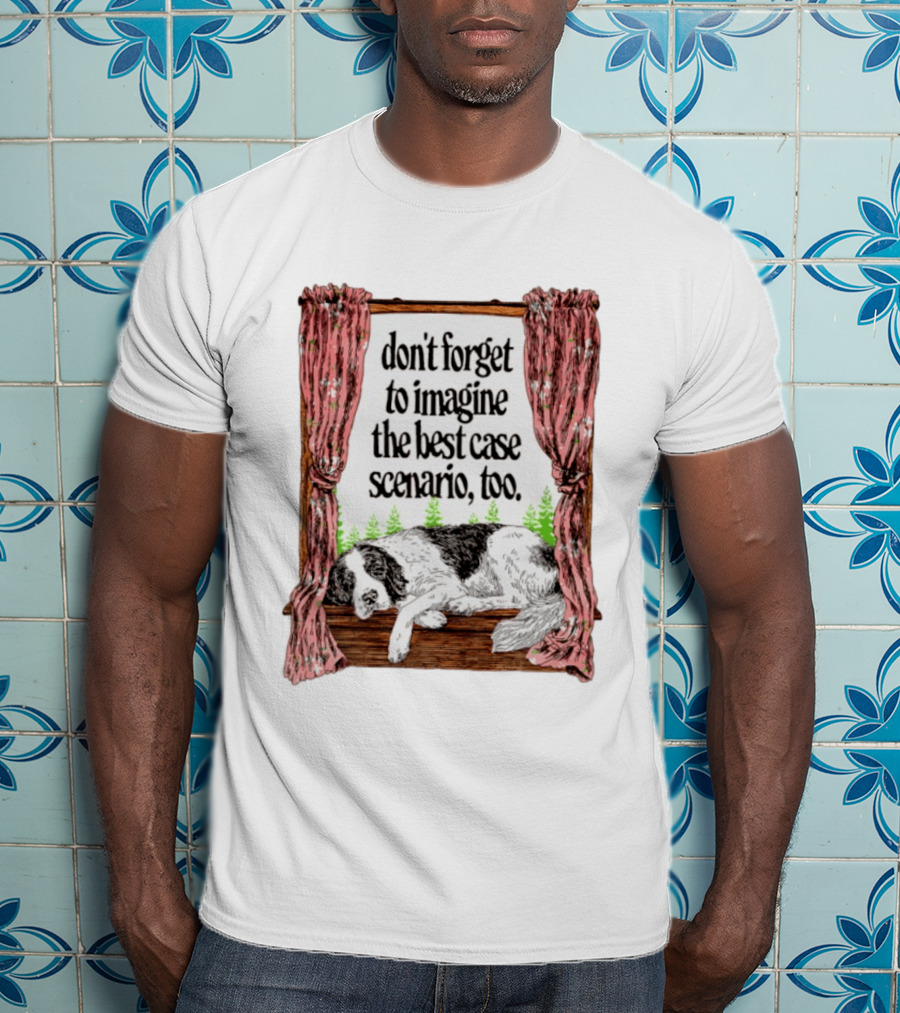 Don't Forget To Imagine The Best Case Scenario Too Dog Sleeping By Window With Curtains T-Shirt