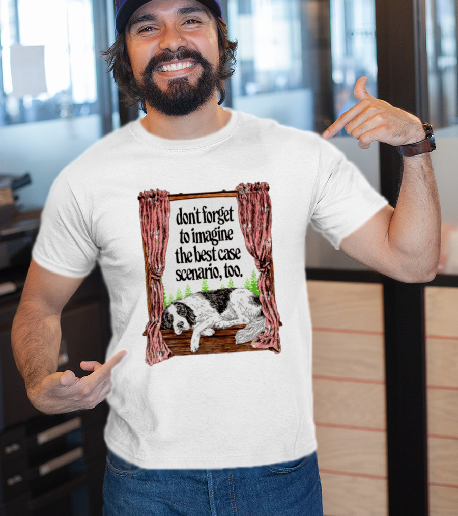 Don't Forget To Imagine The Best Case Scenario Too Dog Sleeping By Window With Curtains T-Shirt