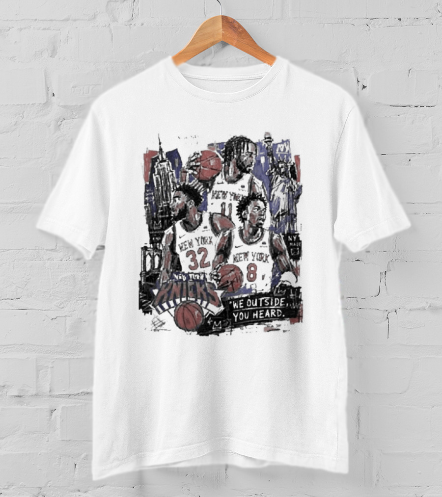 New York Knicks Josh Hart Jalen Brunson Donte DiVincenzo We Outside You Heard Basketball Players T-Shirt