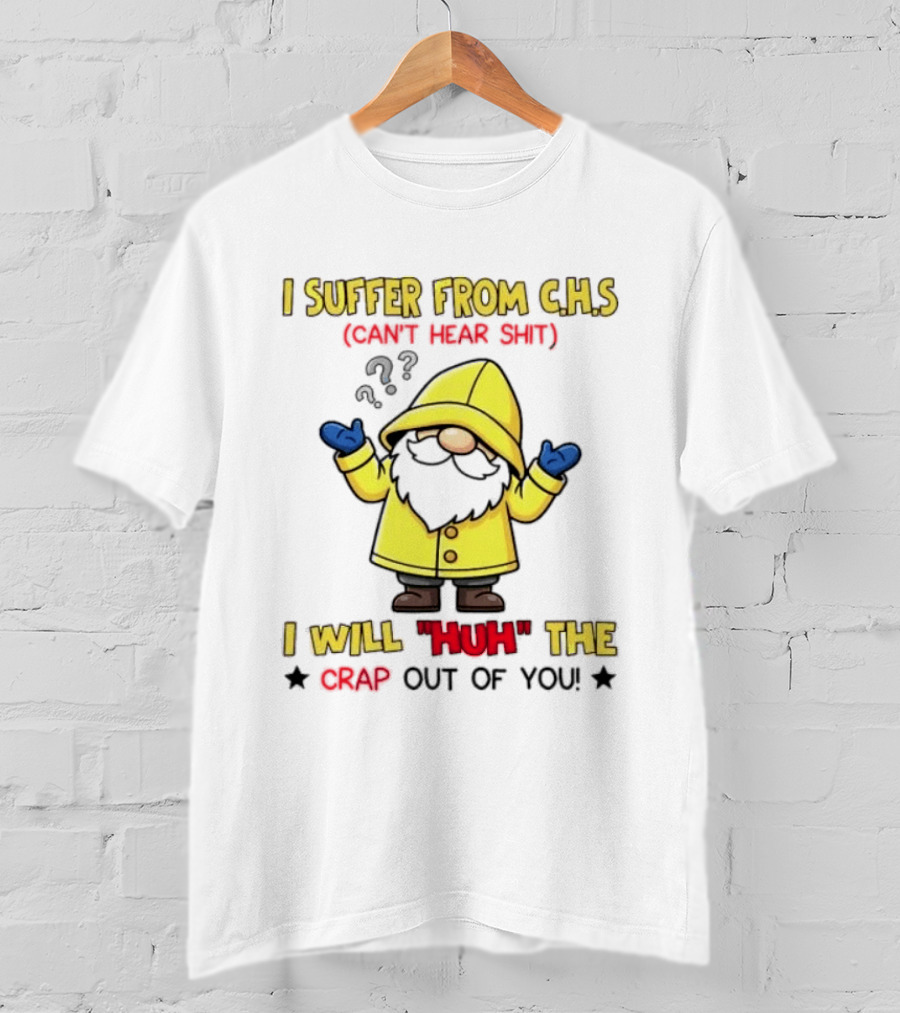 I Suffer From C.H.S Can't Hear Shit Gnome I Will Huh The Crap Out Of You T-Shirt