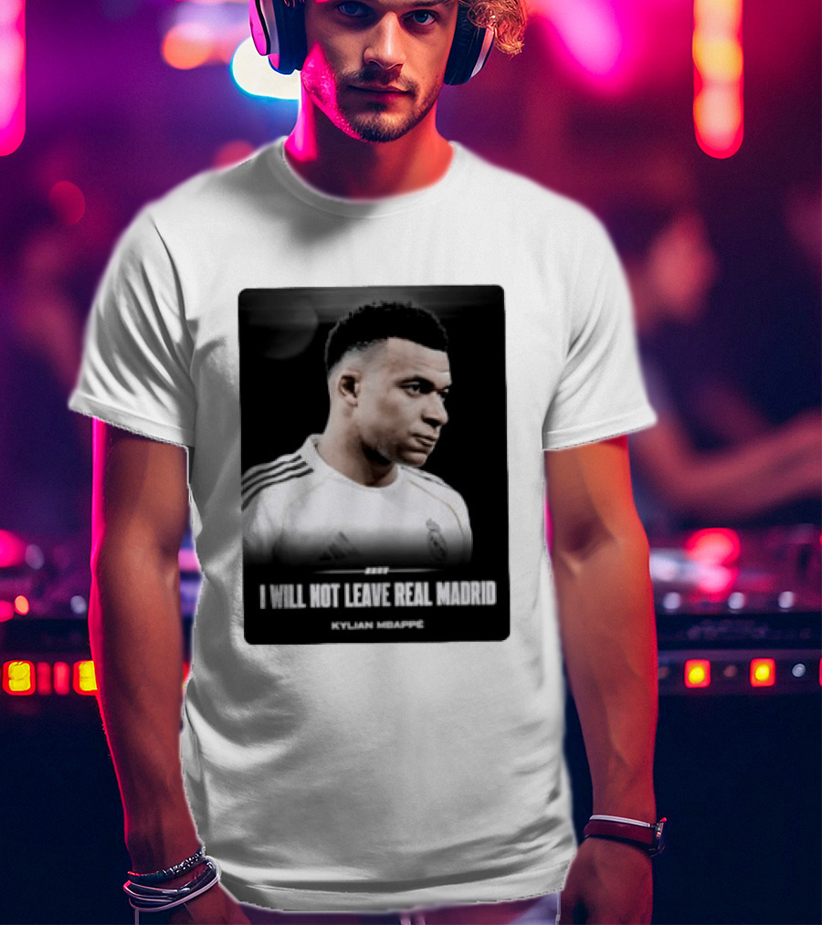 Kylian Mbappe I Will Not Leave Real Madrid T-Shirt