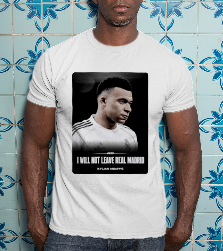 Kylian Mbappe I Will Not Leave Real Madrid T-Shirt