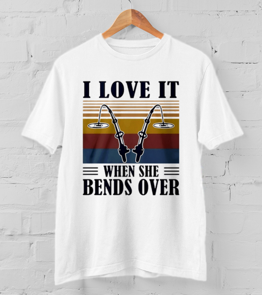 I Love It When She Bends Over Fishing Rod T-Shirt