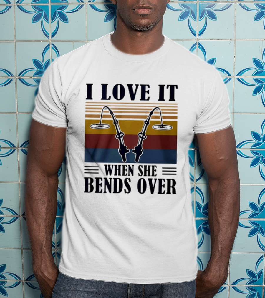 I Love It When She Bends Over Fishing Rod T-Shirt