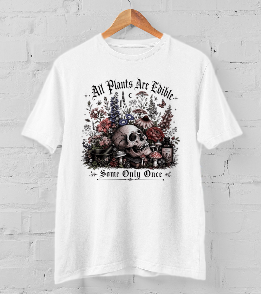 All Plants Are Edible Some Only Once Skull Flowers Mushrooms T-Shirt