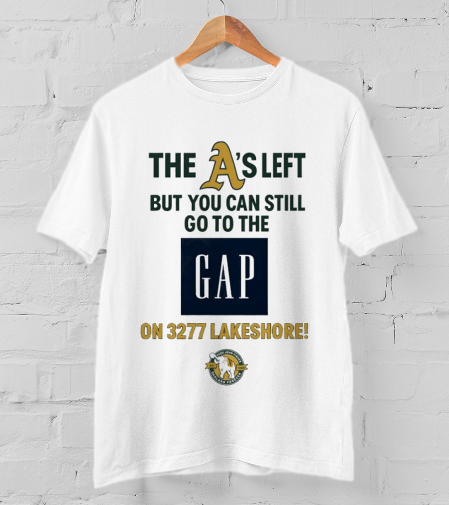 The A's Left But You Can Still Go To The Gap On 3277 Lakeshore T-Shirt