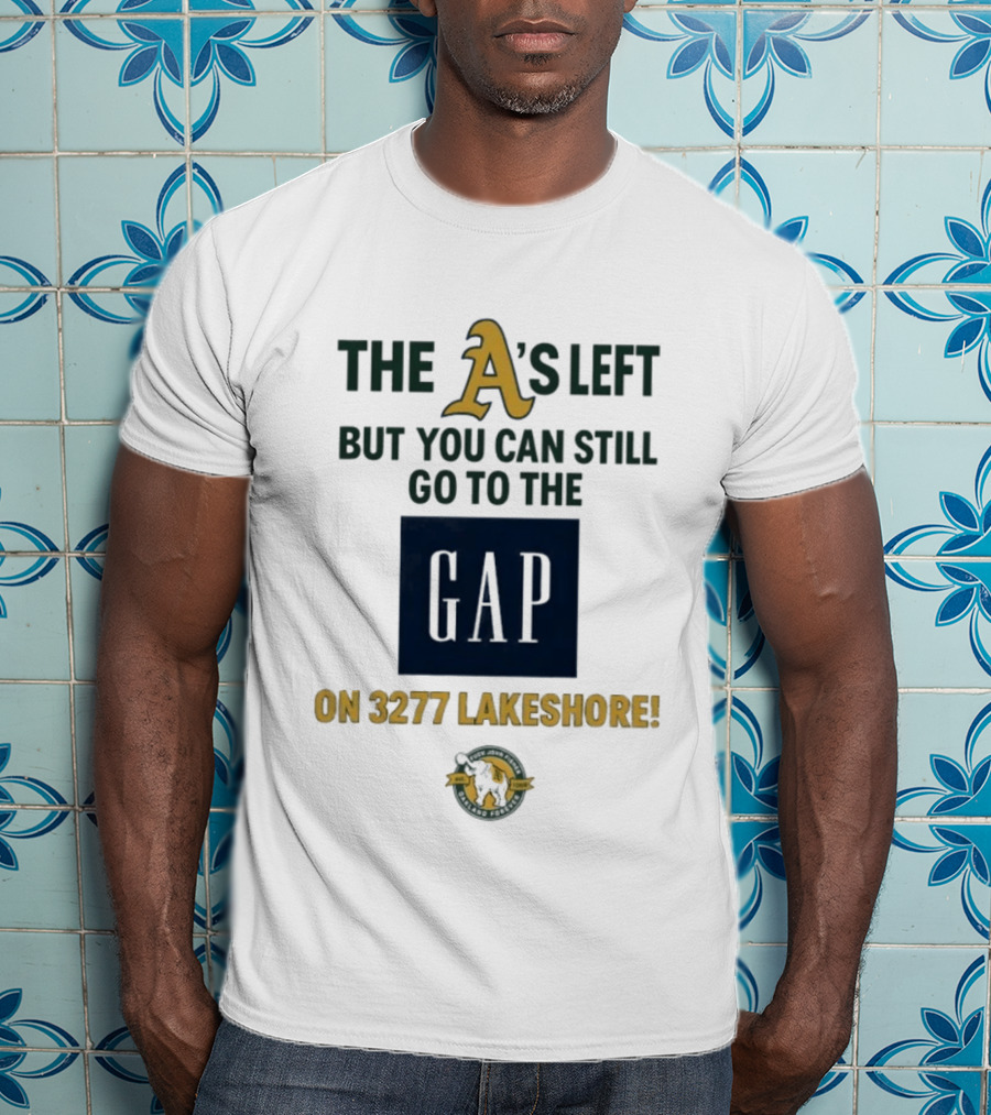 The A's Left But You Can Still Go To The Gap On 3277 Lakeshore T-Shirt
