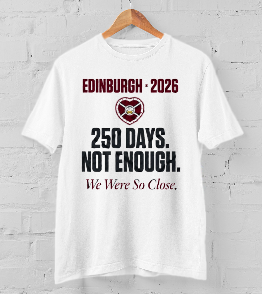 Edinburgh 2026 250 Days Not Enough We Were So Close T-Shirt