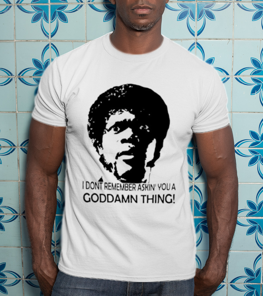 Jules Winnfield I Don't Remember Asking You A Goddamn Thing T-Shirt